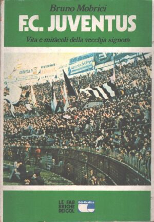 F.C. Juventus vita e miracoli della vecchia Signora di Mobrici, Bruno ed. Edi-Grafica