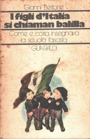I figli d'Italia si chiaman balilla di Bertone Gianni ed. Guaraldi