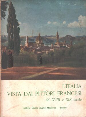 L'Italia vista dai pittori Francesi XVIII e XIX secolo - Catalogo Mostra ed. Istituto Grafico Tiberino