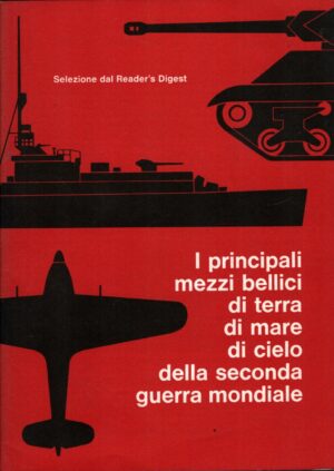 I principali mezzi bellici di terra di mare di cielo della seconda guerra mondiale ed. Reader's Digest