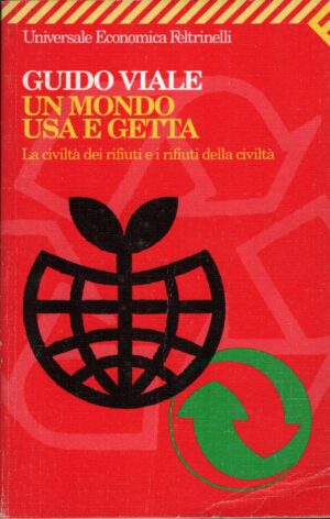 Un mondo usa e getta di Viale, Guido ed. Feltrinelli