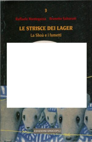 Le strisce dei lager - La Shoà e i fumetti di Salvarani e Mantegazza ed. Unicopli