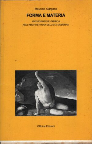 Forma e materia Ratiocinatio e fabrica nell'architettura nell'età moderna di Gargano, Maurizio ed. Officina