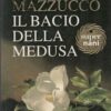 Il bacio della Medusa di Mazzucco, Melania G. ed. Baldini Castoldi Dalai