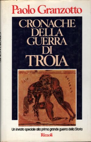 Cronache della guerra di Troia di Granzotto, Paolo ed. Rizzoli