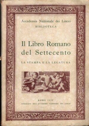 Il libro romano del Settecento - Stampa e legatura di AA.VV ed. Tipografia Accademia Nazionale Lincei