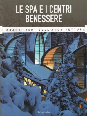 Spa e Centri Benessere - Grandi Temi dell'Architettura n. 38 - Luglio 2016 ed. Hachette