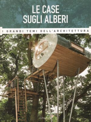 Le Case sugli Alberi - Grandi Temi dell'Architettura n. 35 - Giugno 2016 ed. Hachette