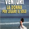 La donna per legare il sole di Venturi, Maria ed. Rizzoli