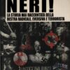Neri! Storia mai raccontata della destra radicale eversiva terrorista di Caprara e Semprini ed. Newton Compton