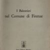 I balestrieri nel comune di Firenze di Salvemini, Stefano (Ristampa Anastatica 1905) ed. Forni (1967)