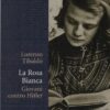 La Rosa Bianca - Giovani contro Hitler di Tibaldo, Lorenzo ed. Claudiana