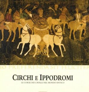 CIRCHI E IPPODROMI. Le corse dei cavalli nel mondo antico ed. Cosmopoli