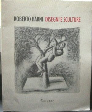 DISEGNI E SCULTURE di Roberto Barni ed. Artificio