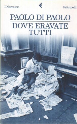 DOVE ERAVATE TUTTI di Paolo Di Paolo ed. Feltrinelli