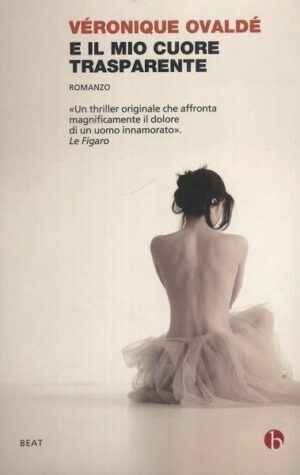 E IL MIO CUORE TRASPARENTE di Veronique Ovalde ed. Beat