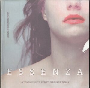 ESSENZA La vita come l'arte - Ritratti di donne in Sicilia di Di Trapani ed. Flac