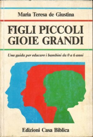 FIGLI PICCOLI GIOIE GRANDI di Maria Teresa De Giustina ed. Casa Biblica