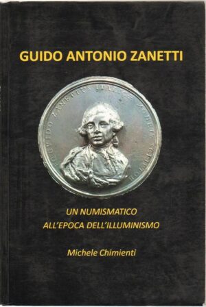 GUIDO ANTONIO ZANETTI UN NUMISMATICO ALL'EPOCA DELL'ILLUMINISMO di M. Chimenti