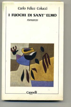 I FUOCHI DI SANT'ELMO di Carlo Felice Colucci 1° ed. 1985 Cappelli