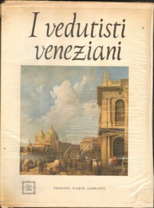 I VEDUTISTI VENEZIANI di Francesco Valcanover ed. Garzanti 1967