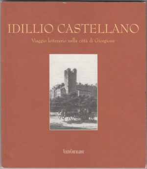 IDILLIO CASTELLANO. VIAGGIO LETTERARIO NELLA CITTA' DI GIORGIONE di A. Contò