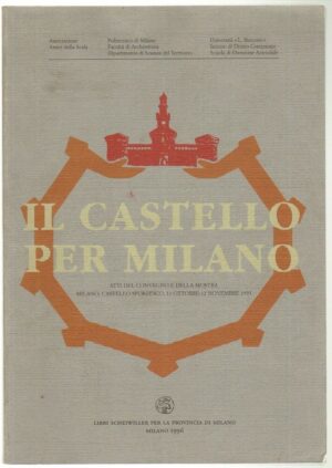 IL CASTELLO PER MILANO Atti del Convegno e della Mostra ed. Libri Scheiwiller