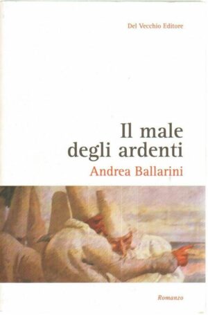 IL MALE DEGLI ARDENTI di Andrea Ballarini ed. Del Vecchio