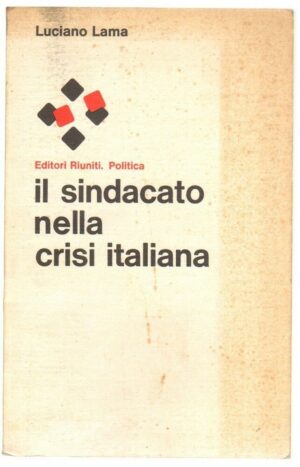 IL SINDACATO NELLA CRISI ITALIANA di Luciano Lama ed. Editori Riuniti