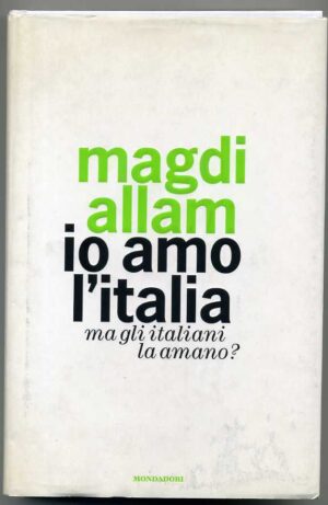 IO AMO L'ITALIA. MA GLI ITALIANI LA AMANO? di Magdi Allam ed. Mondadori