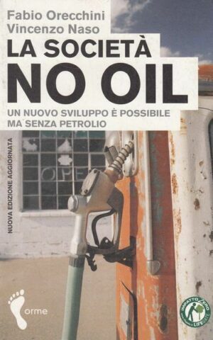 La società NO OIL di F. Orecchini e V. Naso ed. Orme 2006