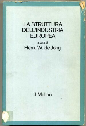 LA STRUTTURA DELL'INDUSTRIA EUROPEA di Henk W. de Jong 1° ed. 1981 Il Mulino
