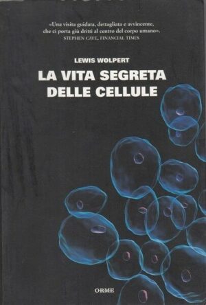 LA VITA SEGRETA DELLE CELLULE di Lewis Wolpert ed. Orme