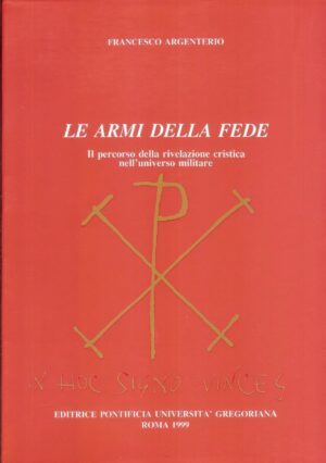 LE ARMI DELLA FEDE di Francesco Argenterio ed.Pontificia Univ. Gregoriana