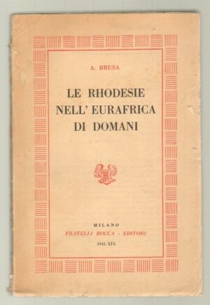 Le Rhodesie nell'Eurafrica di domani di A. Brusa ed. Bocca (1941)