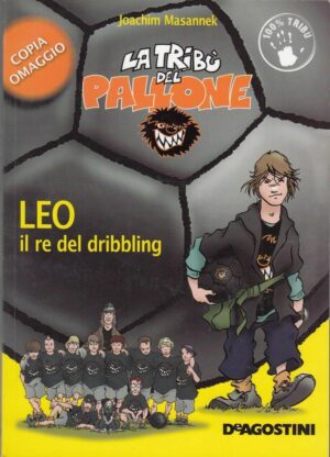 LEO IL RE DEL DRIBBLING. LA TRIBU' DEL PALLONE n. 1 di Masannek ed. De Agostini