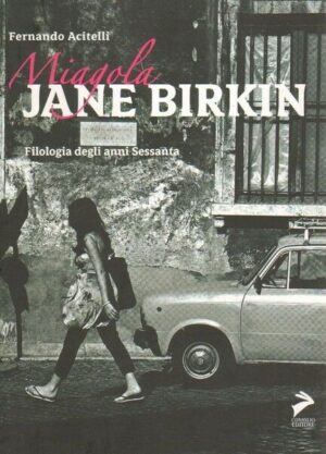MIAGOLA JANE BIRKIN FILOLOGIA DEGLI ANNI SESSANTA di F. Acitelli ed. Coniglio