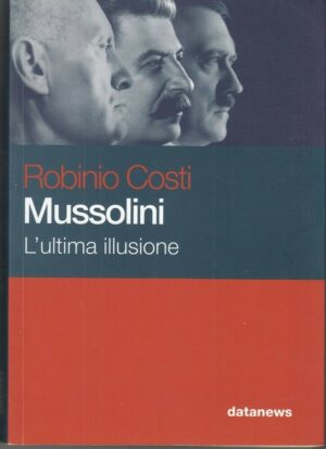 MUSSOLINI L'ULTIMA ILLUSIONE di Robinio Costi ed. Datanews