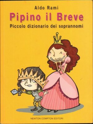 PIPINO IL BREVE. Piccolo dizionario dei soprannomi di Aldo Rami ed. Newton Compt