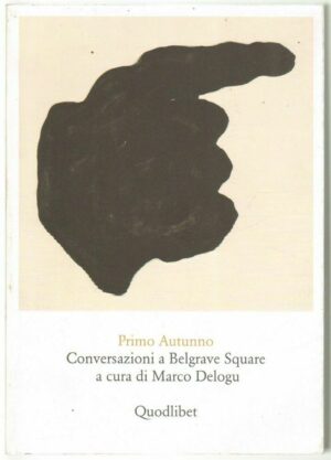PRIMO AUTUNNO CONVERSAZIONI A BELGRAVE SQUARE di Marco Delogu ed. Quodlibet Quod