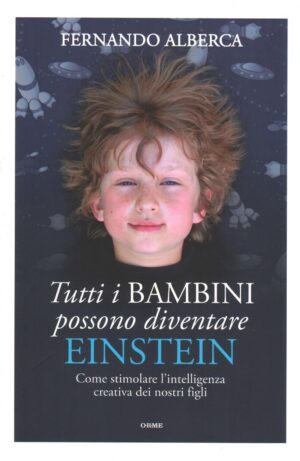 Tutti i bambini possono diventare Einstein. Come... Fernando Alberca Orme