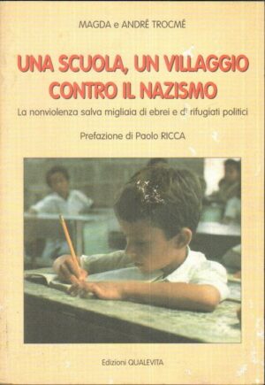 UNA SCUOLA UN VILLAGGIO CONTRO IL NAZISMO di Magda e Andrè Trocmè ed. Qualevita