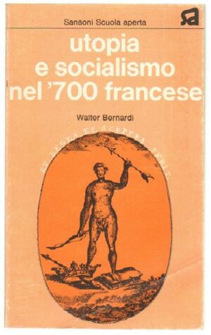 UTOPIA E SOCIALISMO NEL '700 FRANCESE di Walter Bernardi ed. Sansoni