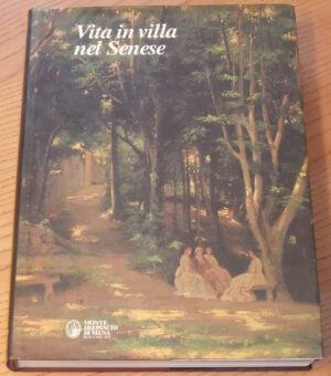 VITA IN VILLA NEL SENESE Dimore, giordini, fattorie Bonelli Pacini Monte Paschi