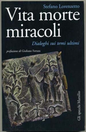 VITA MORTE E MIRACOLI. Dialoghi sui temi ultimi di Stefano Lorenzetto