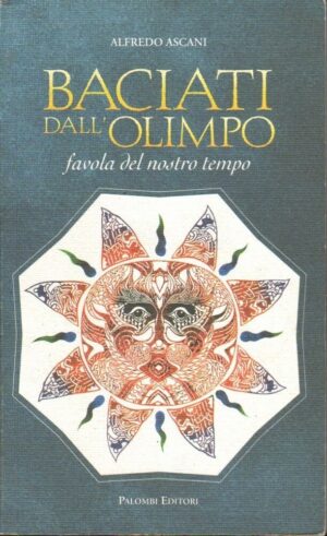 BACIATI DALL'OLIMPO. FAVOLA DEL NOSTRO TEMPO di A. Ascani ed. Palombi 2007