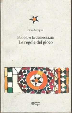 BOBBIO E LA DEMOCRAZIA - LE REGOLE DEL GIOCO di Piero Meaglia ed. ECP