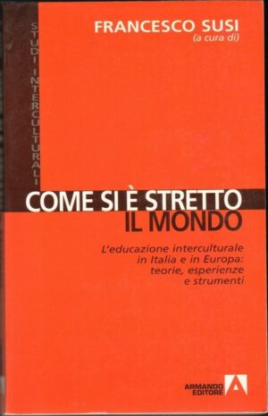 COME SI è STRETTO IL MONDO. L'EDUCAZIONE INTERCULTURALE.. di F. Susi ed. Armando