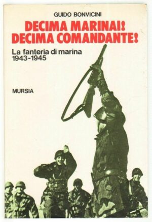 DECIMA MARINAI! DECIMA COMANDANTE! di Guido Bonvicini ed. Mursia
