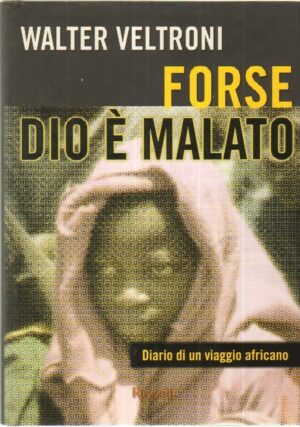 FORSE DIO E' MALATO di Walter Veltroni ed. Rizzoli
